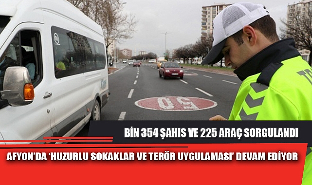 AFYON’DA ‘HUZURLU SOKAKLAR VE TERÖR UYGULAMASI’ DEVAM EDİYOR