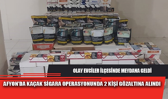 AFYON’DA KAÇAK SİGARA OPERASYONUNDA 2 KİŞİ GÖZALTINA ALINDI