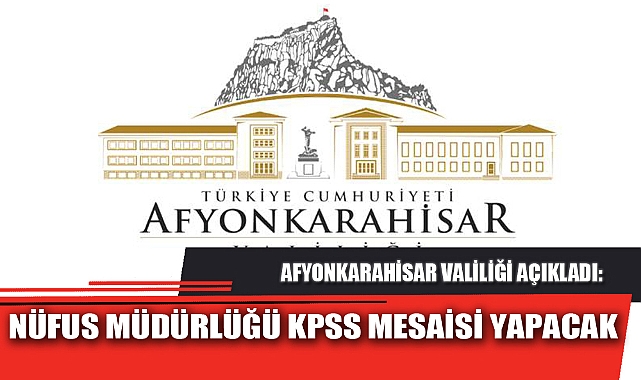 AFYON’DA NÜFUS MÜDÜRLÜĞÜ KPSS MESAİSİ YAPACAK