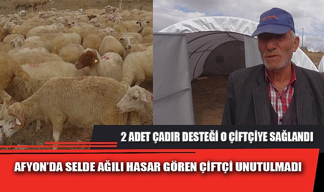 AFYON’DA SELDE AĞILI HASAR GÖREN ÇİFTÇİ UNUTULMADI