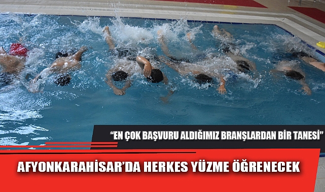 AFYONKARAHİSAR’DA HERKES YÜZME ÖĞRENECEK