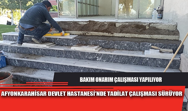 AFYONKARAHİSAR DEVLET HASTANESİ’NDE TADİLAT ÇALIŞMASI SÜRÜYOR