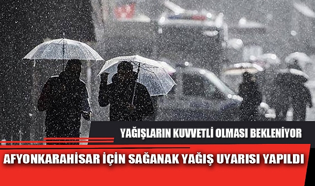 AFYONKARAHİSAR İÇİN SAĞANAK YAĞIŞ UYARISI YAPILDI