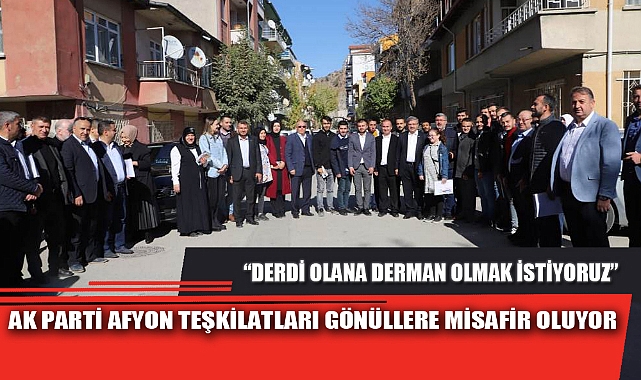AK PARTİ AFYON TEŞKİLATLARI GÖNÜLLERE MİSAFİR OLUYOR