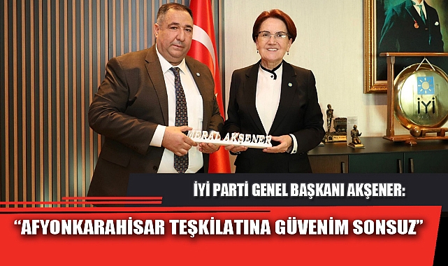 AKŞENER “AFYONKARAHİSAR TEŞKİLATINA GÜVENİM SONSUZ”
