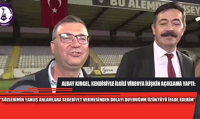ALBAY KIRGEL, KENDİSİYLE İLGİLİ VİDEOYA İLİŞKİN AÇIKLAMA YAPTI