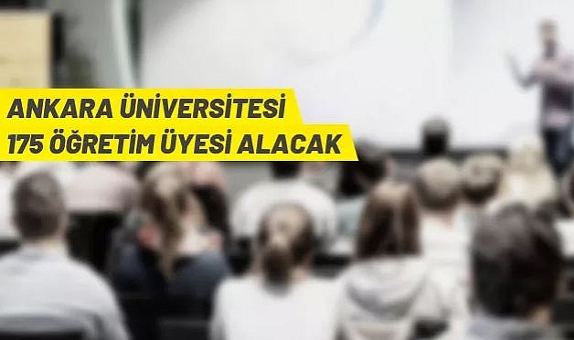ANKARA ÜNİVERSİTESİ 175 ÖĞRETİM ÜYESİ ALACAK