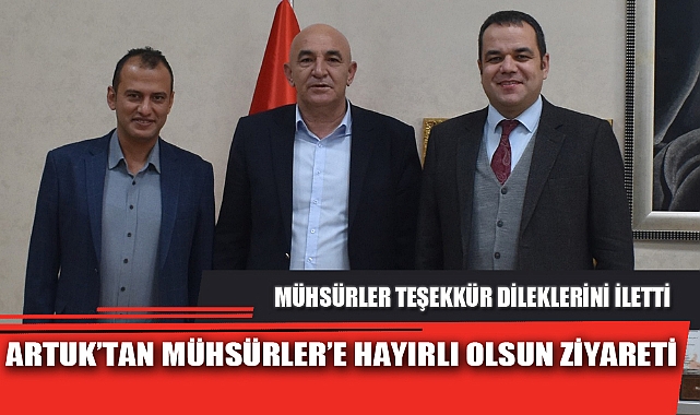 ARTUK’TAN MÜHSÜRLER’E HAYIRLI OLSUN ZİYARETİ