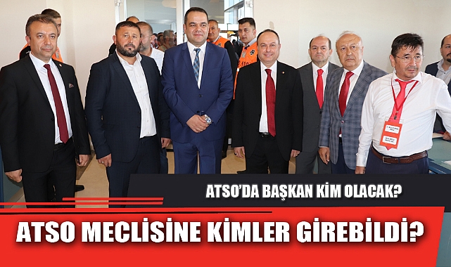 ATSO MECLİSİNE KİMLER GİREBİLDİ?