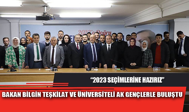 BAKAN BİLGİN TEŞKİLAT VE ÜNİVERSİTELİ AK GENÇLERLE BULUŞTU