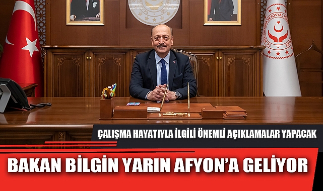 BAKAN BİLGİN YARIN AFYON’A GELİYOR