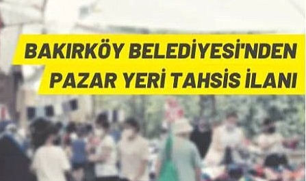 BAKIRKÖY BELEDİYESİ'NDEN PAZAR YERİ TAHSİS İLANI