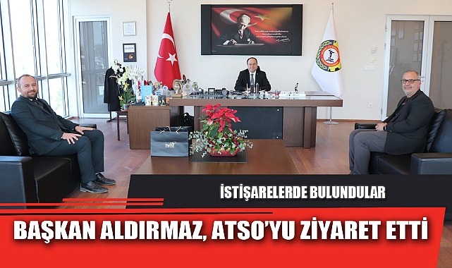 BAŞKAN ALDIRMAZ, ATSO’YU ZİYARET ETTİ