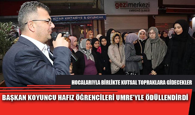 BAŞKAN KOYUNCU HAFIZ ÖĞRENCİLERİ UMRE'YLE ÖDÜLLENDİRDİ