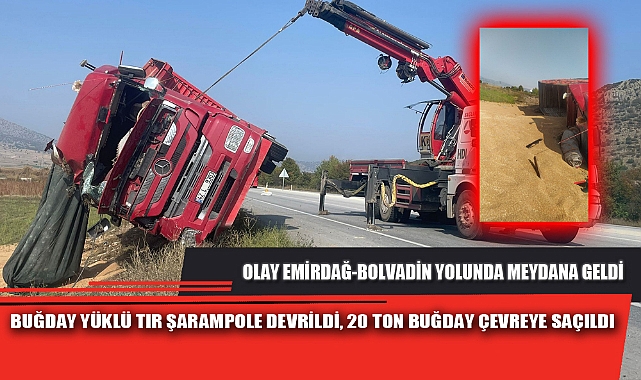 BUĞDAY YÜKLÜ TIR ŞARAMPOLE DEVRİLDİ, 20 TON BUĞDAY ÇEVREYE SAÇILDI