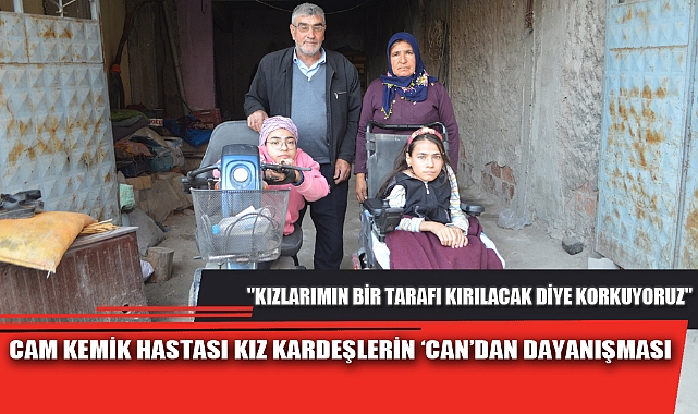 CAM KEMİK HASTASI KIZ KARDEŞLERİN ‘CAN’DAN DAYANIŞMASI