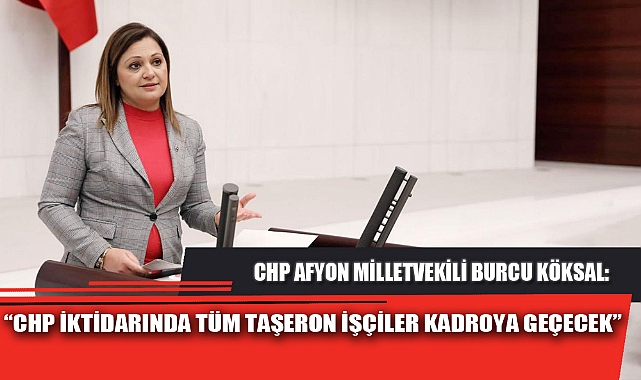 “CHP İKTİDARINDA TÜM TAŞERON İŞÇİLER KADROYA GEÇECEK”