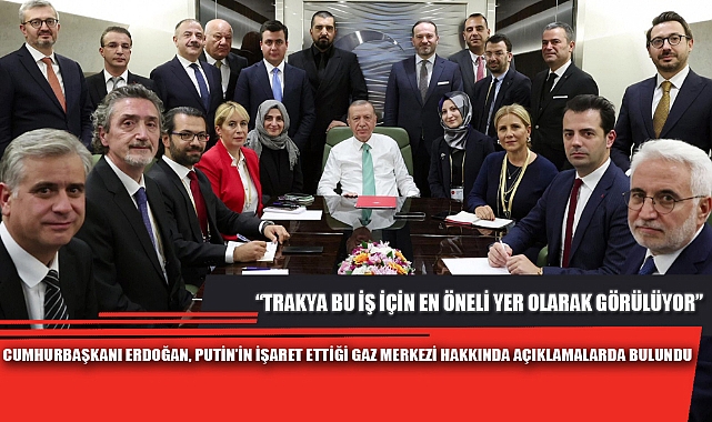 CUMHURBAŞKANI ERDOĞAN, PUTİN’İN İŞARET ETTİĞİ GAZ MERKEZİ HAKKINDA AÇIKLAMALARDA BULUNDU