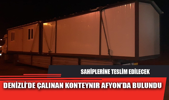 DENİZLİ'DE ÇALINAN KONTEYNIR AFYON'DA BULUNDU