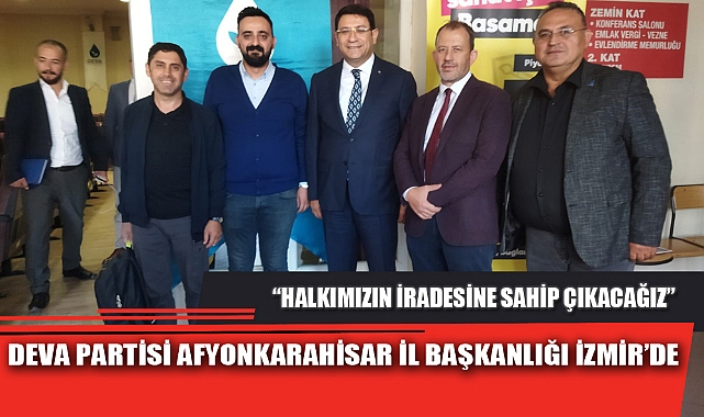 DEVA PARTİSİ AFYONKARAHİSAR İL BAŞKANLIĞI İZMİR’DE