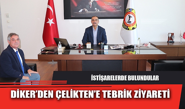 DİKER’DEN ÇELİKTEN’E TEBRİK ZİYARETİ