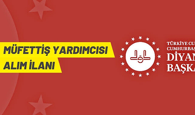 DİYANET İŞLERİ BAŞKANLIĞI MÜFETTİŞ YARDIMCISI ALIM İLANI