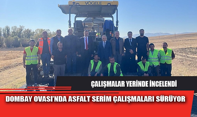 DOMBAY OVASI’NDA ASFALT SERİM ÇALIŞMALARI SÜRÜYOR