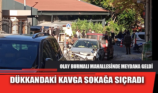 DÜKKANDAKİ KAVGA SOKAĞA SIÇRADI