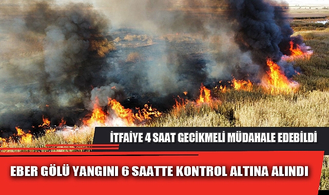EBER GÖLÜ YANGINI 6 SAATTE KONTROL ALTINA ALINDI