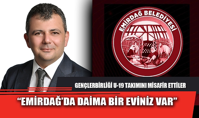 “EMİRDAĞ’DA DAİMA BİR EVİNİZ VAR”
