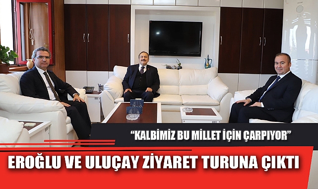 EROĞLU VE ULUÇAY ZİYARET TURUNA ÇIKTI