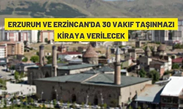 ERZURUM VE ERZİNCAN'DA 30 VAKIF TAŞINMAZI KİRAYA VERİLECEK