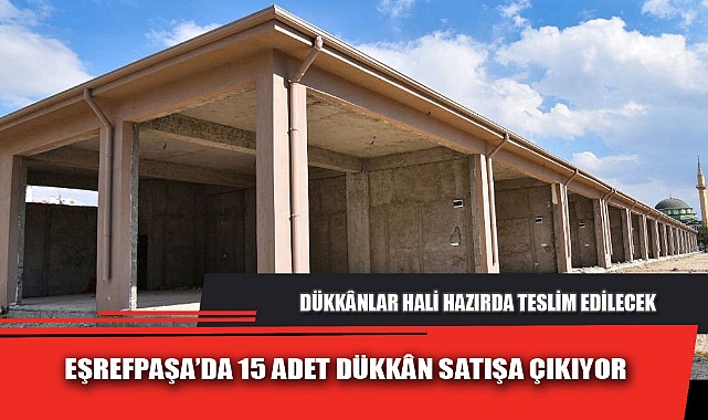 EŞREFPAŞA’DA 15 ADET DÜKKÂN SATIŞA ÇIKIYOR