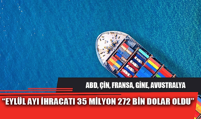 “EYLÜL AYI İHRACATI 35 MİLYON 272 BİN DOLAR OLDU”
