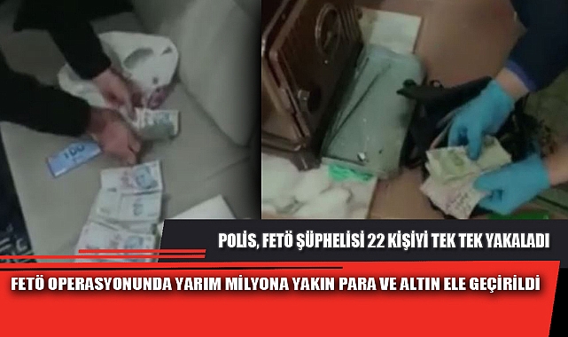 FETÖ OPERASYONUNDA YARIM MİLYONA YAKIN PARA VE ALTIN ELE GEÇİRİLDİ