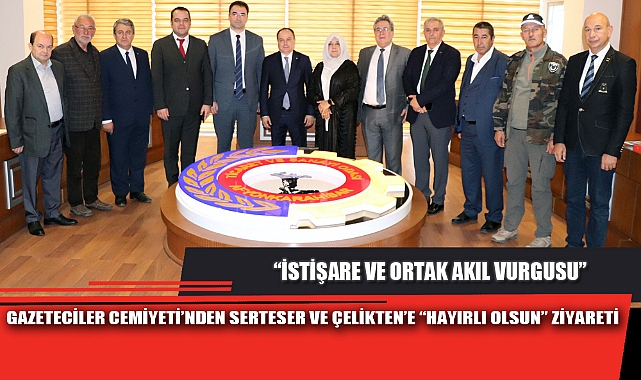 GAZETECİLER CEMİYETİ’NDEN SERTESER VE ÇELİKTEN’E “HAYIRLI OLSUN” ZİYARETİ