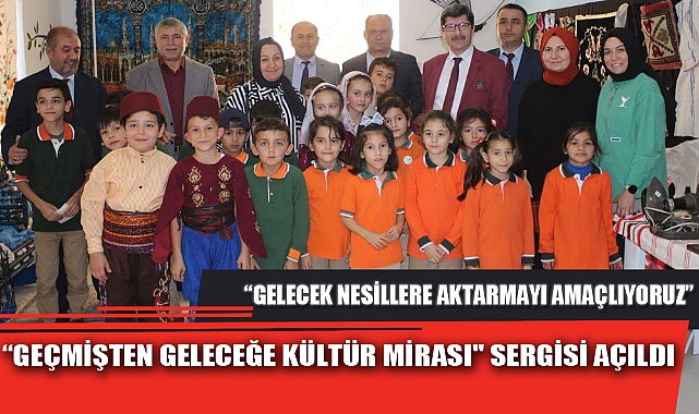 “GEÇMİŞTEN GELECEĞE KÜLTÜR MİRASI" SERGİSİ AÇILDI