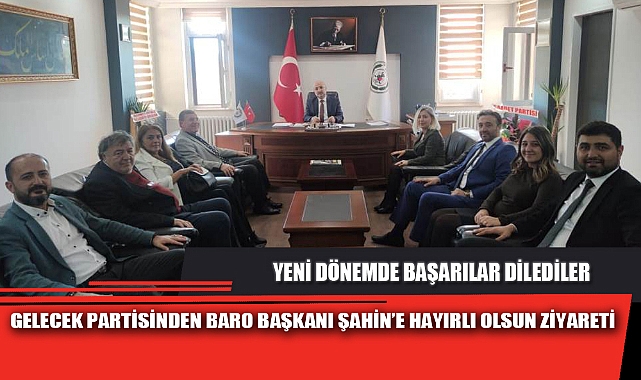 GELECEK PARTİSİNDEN BARO BAŞKANI ŞAHİN’E HAYIRLI OLSUN ZİYARETİ