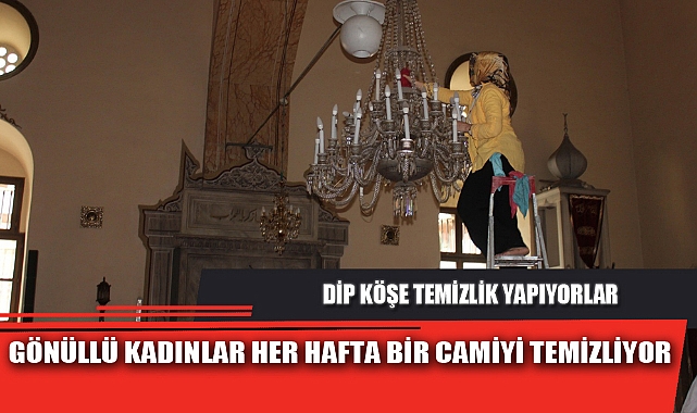 GÖNÜLLÜ KADINLAR HER HAFTA BİR CAMİYİ TEMİZLİYOR