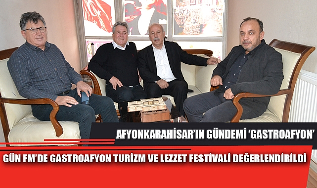 GÜN FM’DE GASTROAFYON TURİZM VE LEZZET FESTİVALİ DEĞERLENDİRİLDİ