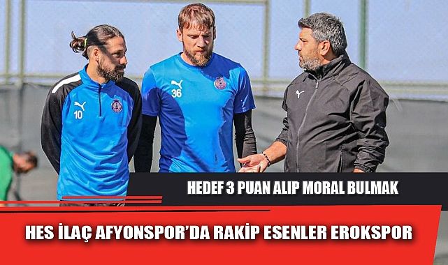 HES İLAÇ AFYONSPOR’DA RAKİP ESENLER EROKSPOR