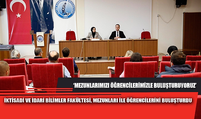 İKTİSADİ VE İDARİ BİLİMLER FAKÜLTESİ, MEZUNLARI İLE ÖĞRENCİLERİNİ BULUŞTURDU
