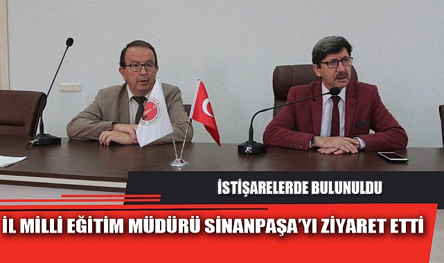 İL MİLLİ EĞİTİM MÜDÜRÜ SİNANPAŞA’YI ZİYARET ETTİ 