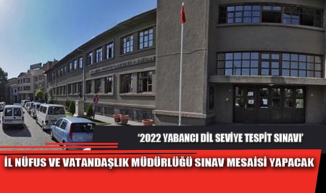İL NÜFUS VE VATANDAŞLIK MÜDÜRLÜĞÜ SINAV MESAİSİ YAPACAK