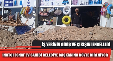 İNATÇI ESNAF EV SAHİBİ BELEDİYE BAŞKANINA BÖYLE DİRENİYOR