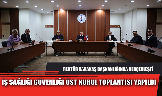 İŞ SAĞLIĞI GÜVENLİĞİ ÜST KURUL TOPLANTISI YAPILDI