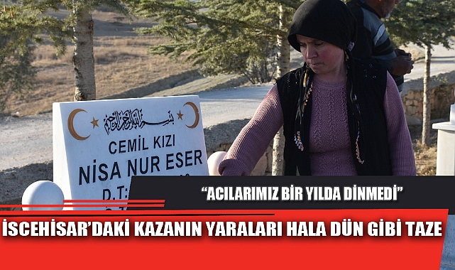 İSCEHİSAR’DAKİ KAZANIN YARALARI HALA DÜN GİBİ TAZE