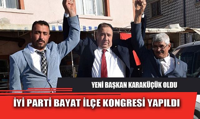 İYİ PARTİ BAYAT İLÇE KONGRESİ YAPILDI