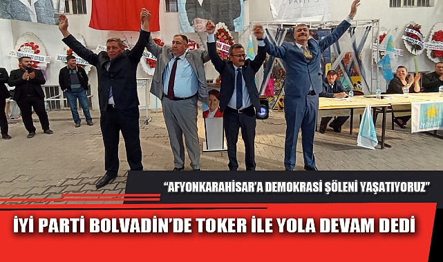 İYİ PARTİ BOLVADİN’DE TOKER İLE YOLA DEVAM DEDİ