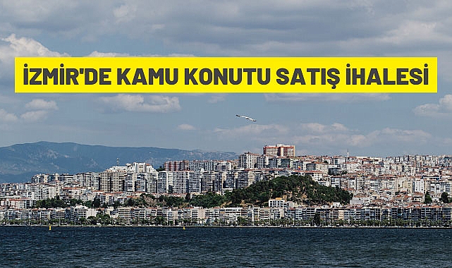 İZMİR'DE 22 ADET KAMU KONUTU SATILACAK